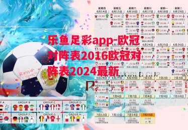 乐鱼足彩app-欧冠对阵表2016欧冠对阵表2024最新