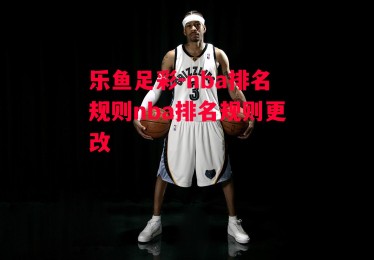 乐鱼足彩-nba排名规则nba排名规则更改