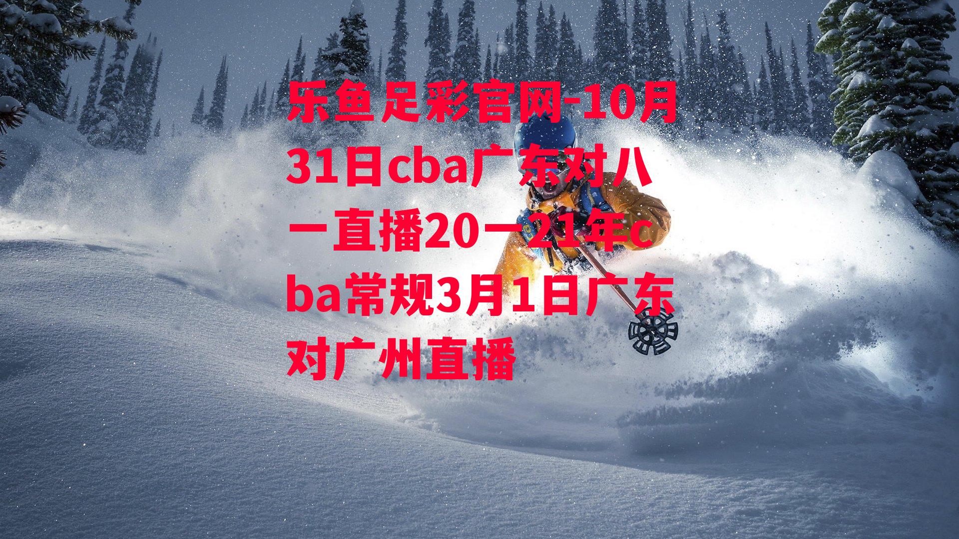 10月31日cba广东对八一直播20一21年cba常规3月1日广东对广州直播